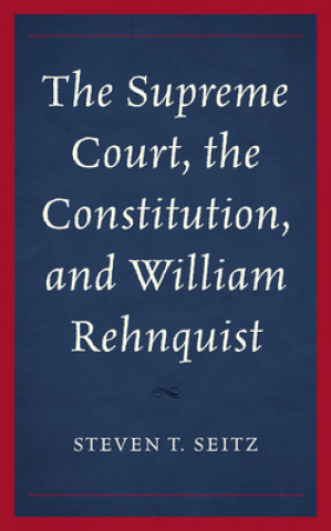 Carte Supreme Court, the Constitution, and William Rehnquist Steven T. Seitz