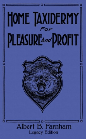 Книга Home Taxidermy For Pleasure And Profit (Legacy Edition) ALBERT B. FARNHAM