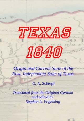 Knjiga TEXAS 1840 - Origin and Current State of the New, Independent State of Texas G. A. SCHERPF