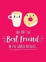 You Are the Best Friend in the World Because...