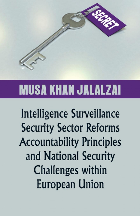 Knjiga Intelligence Surveillance, Security Sector Reforms, Accountability Principles and National Security Challenges within European Union Musa Jalalzai