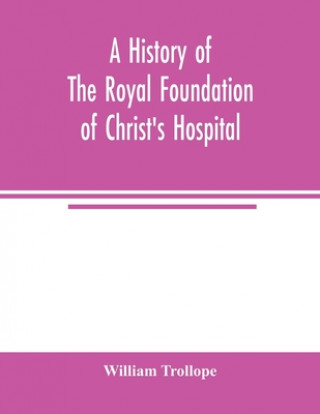 Kniha history of the royal foundation of Christ's Hospital WILLIAM TROLLOPE