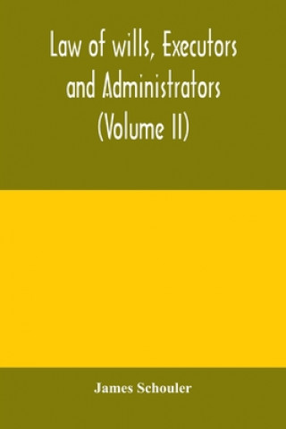 Knjiga Law of wills, executors and administrators (Volume II) JAMES SCHOULER