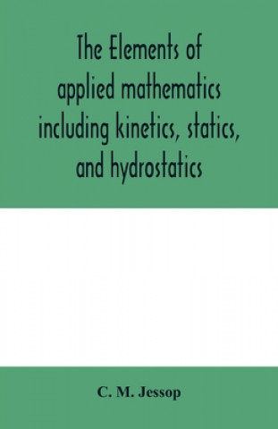 Knjiga elements of applied mathematics including kinetics, statics, and hydrostatics C. M. JESSOP