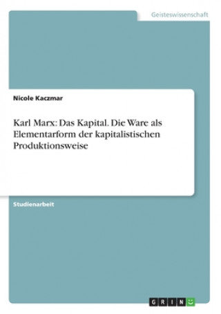 Könyv Karl Marx: Das Kapital. Die Ware als Elementarform der kapitalistischen Produktionsweise 