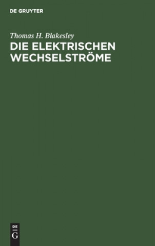 Knjiga Die Elektrischen Wechselstroeme Thomas H. Blakesley