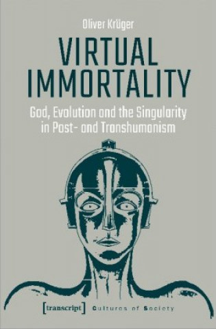 Kniha Virtual Immortality - God, Evolution, and the Singularity in Post- and Transhumanism Oliver Krüger