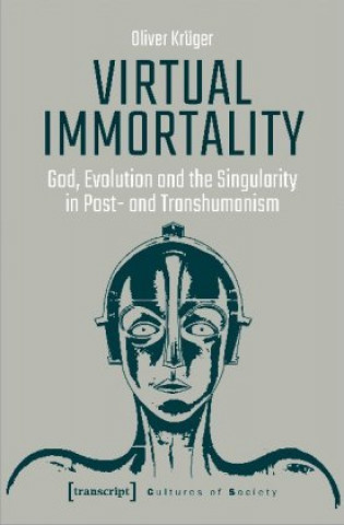 Book Virtual Immortality - God, Evolution, and the Singularity in Post- and Transhumanism Oliver Krüger