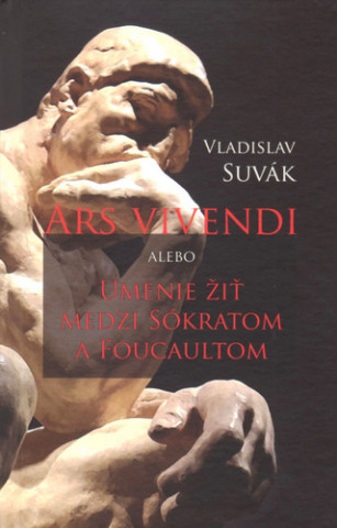 Kniha Ars vivendi alebo Umenie žiť medzi Sokratom a Foucaultom Vladislav Suvák