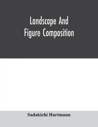 Könyv Landscape and figure composition Sadakichi Hartmann