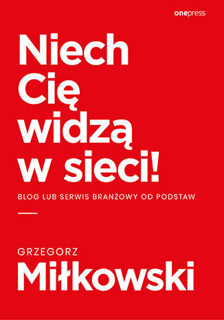 Kniha Niech Cię widzą w sieci! Grzegorz Miłkowski