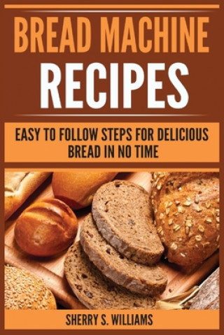 Knjiga Bread Machine Recipes Sherry S. Williams