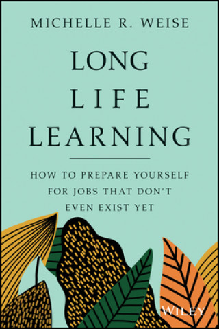 Livre Long Life Learning - Preparing for Jobs that Don't Even Exist Yet Michelle R. Weise