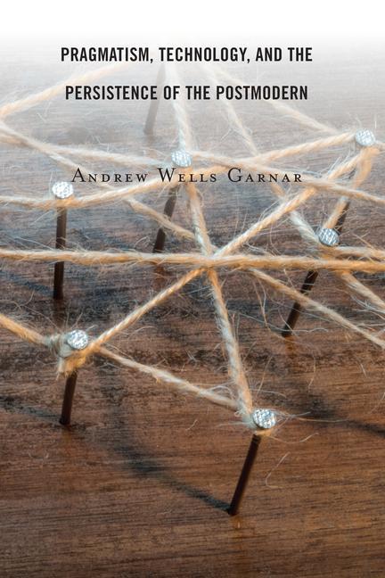 Boek Pragmatism, Technology, and the Persistence of the Postmodern Andrew Wells Garnar