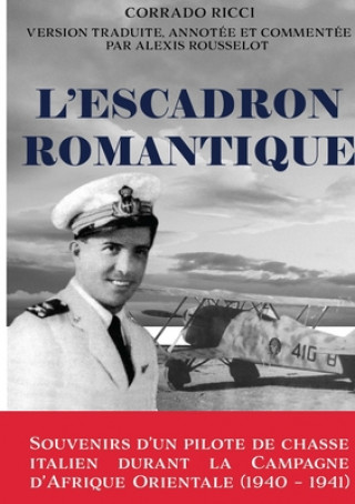 Knjiga L'Escadron Romantique - Souvenirs d'un pilote de chasse italien durant la Campagne d'Afrique orientale (1940 - 1941) ALEXIS ROUSSELOT
