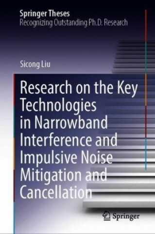 Kniha Research on the Key Technologies in Narrowband Interference and Impulsive Noise Mitigation and Cancellation Sicong Liu