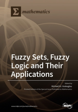 Knjiga Fuzzy Sets, Fuzzy Logic and Their Applications Michael Gr Voskoglou