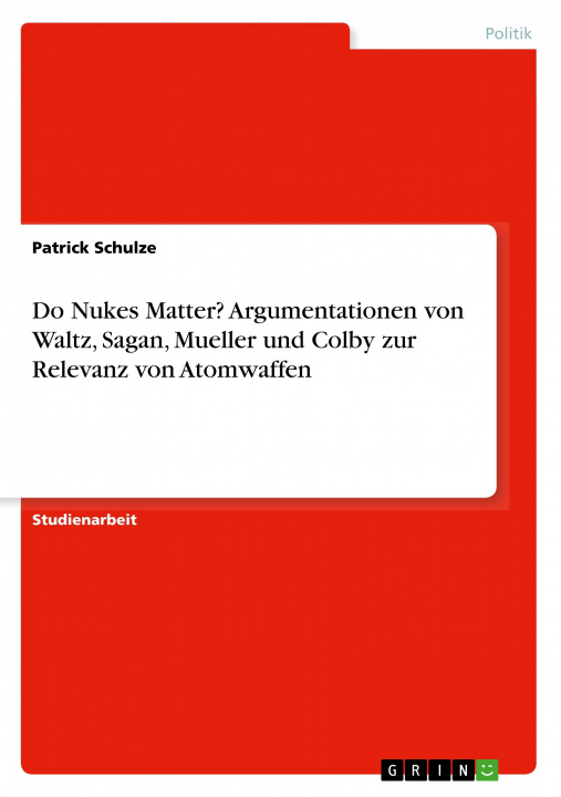 Kniha Do Nukes Matter? Argumentationen von Waltz, Sagan, Mueller und Colby zur Relevanz von Atomwaffen 