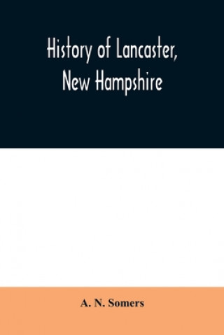 Knjiga History of Lancaster, New Hampshire A. N. Somers