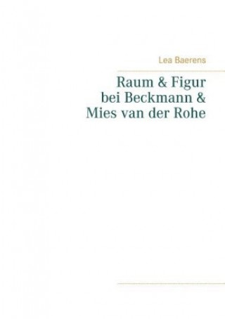 Knjiga Raum und Figur bei Beckmann und Mies van der Rohe Lea Baerens