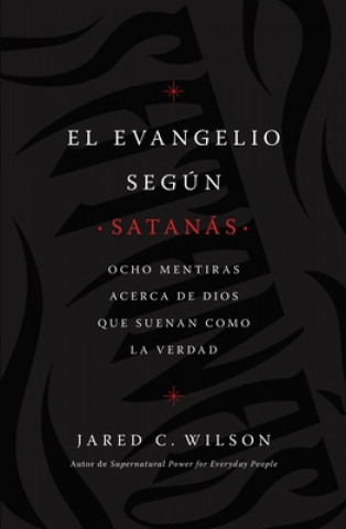 Kniha El Evangelio Según Satanás (the Gospel According to Satan, Spanish Edition): Ocho Mentiras Acerca de Dios Que Suenan Como La Verdad 