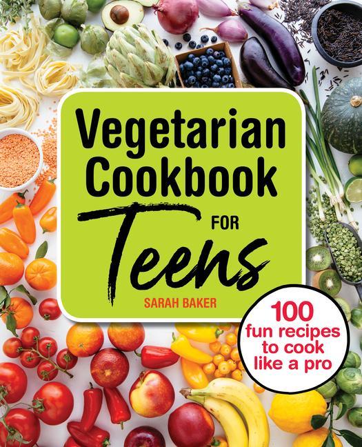 Book Vegetarian Cookbook for Teens: 100 Fun Recipes to Cook Like a Pro 