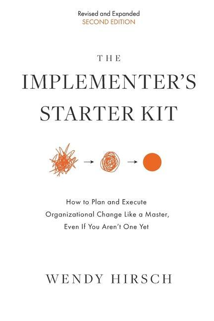 Libro The Implementer's Starter Kit, Second Edition: How to Plan and Execute Organizational Change Like a Master, Even If You Aren't One Yet Wendy Hirsch