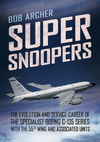 Livre Super Snoopers: The Evolution and Service Career of the Specialist Boeing C-135 Series with the 55th Wing and Associated Units 