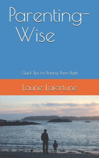 Knjiga Parenting-Wise: Quick Tips for Raising Them Right Laurie Lafortune