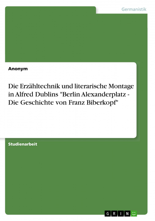 Carte Die Erzähltechnik und literarische Montage in Alfred Dublins "Berlin Alexanderplatz - Die Geschichte von Franz Biberkopf" 