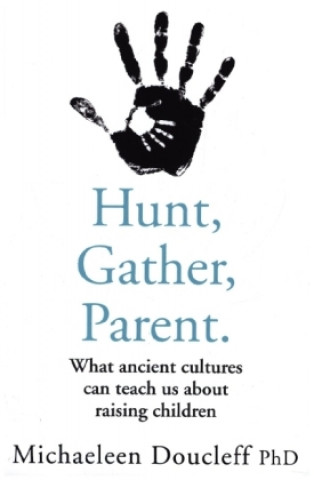 Kniha Hunt, Gather, Parent Michaeleen Doucleff