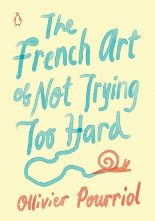 Книга The French Art of Not Trying Too Hard Ollivier Pourriol