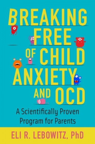 Knjiga Breaking Free of Child Anxiety and OCD Eli R. Lebowitz