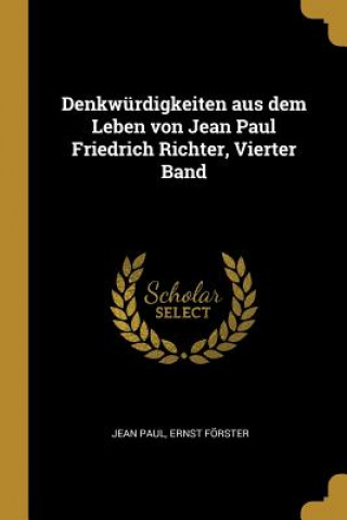 Carte Denkwürdigkeiten Aus Dem Leben Von Jean Paul Friedrich Richter, Vierter Band Jean Paul