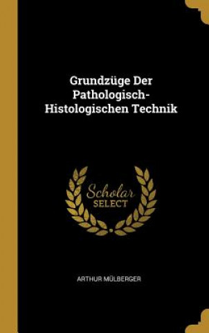 Kniha Grundzüge Der Pathologisch-Histologischen Technik Arthur Mulberger