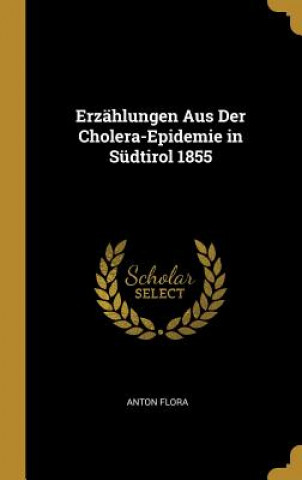 Kniha Erzählungen Aus Der Cholera-Epidemie in Südtirol 1855 Anton Flora