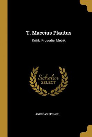 Książka T. Maccius Plautus: Kritik, Prosodie, Metrik Andreas Spengel