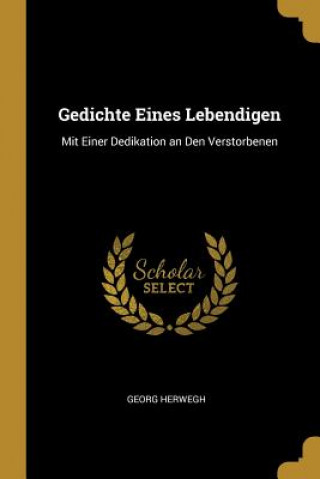 Kniha Gedichte Eines Lebendigen: Mit Einer Dedikation an Den Verstorbenen Georg Herwegh