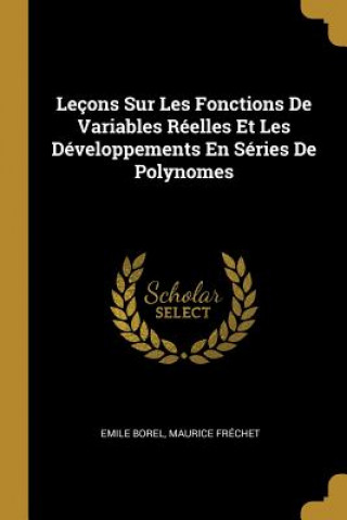 Könyv Leçons Sur Les Fonctions de Variables Réelles Et Les Développements En Séries de Polynomes Emile Borel