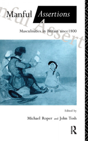 Knjiga Manful Assertions: Masculinities in Britain Since 1800 Michael Roper