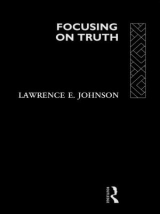 Knjiga Focusing on Truth Lawrence E. Johnson