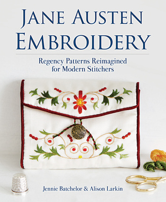Könyv Jane Austen Embroidery: Regency Patterns Reimagined for Modern Stitchers Jennie Batchelor