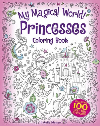 Kniha My Magical World! Princesses Coloring Book: Includes 100 Glitter Stickers! Isabelle Metzen