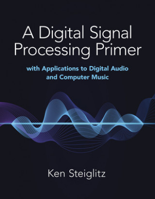 Kniha Digital Signal Processing Primer: with Applications to Digital Audio and Computer Music Kenneth Steiglitz