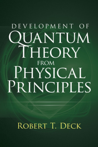 Book Development of Quantum Theory from Physical Principles Robert T. Deck