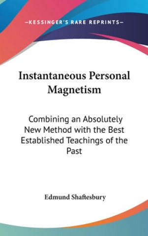 Kniha Instantaneous Personal Magnetism: Combining an Absolutely New Method with the Best Established Teachings of the Past Edmund Shaftesbury