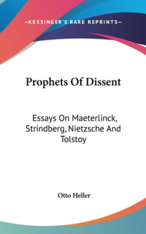 Kniha Prophets Of Dissent: Essays On Maeterlinck, Strindberg, Nietzsche And Tolstoy Otto Heller