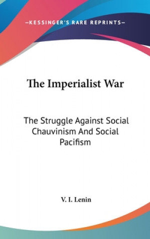 Könyv The Imperialist War: The Struggle Against Social Chauvinism And Social Pacifism V. I. Lenin