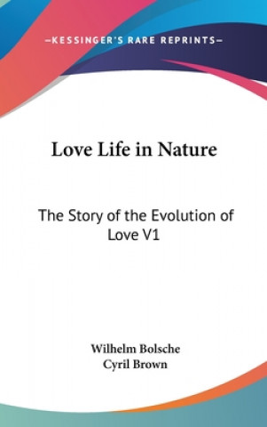 Kniha Love Life in Nature: The Story of the Evolution of Love V1 Wilhelm Bolsche