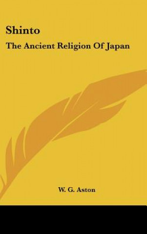 Könyv Shinto: The Ancient Religion Of Japan W. G. Aston